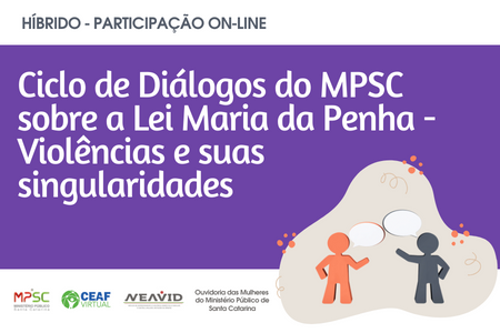 Ciclo de Diálogos do MPSC sobre a Lei Maria da Penha - Violências e suas singularidades