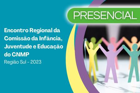 Encontro Regional da Comissão da Infância, Juventude e Educação do CNMP – Região Sul – 2023