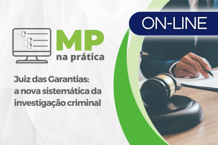 MP na Prática - Juiz das Garantias: a nova sistemática da investigação criminal