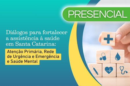 Diálogos para fortalecer a assistência à saúde em Santa Catarina: Atenção Primária, Rede de Urgência e Emergência e Saúde Mental 