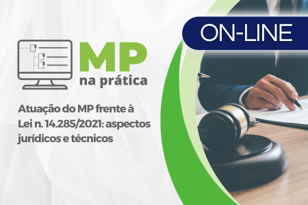MP na Prática - Atuação do MP frente à Lei n. 14.285/2021: aspectos jurídicos e técnicos